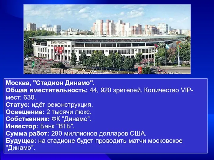 Москва, "Стадион Динамо". Общая вместительность: 44, 920 зрителей. Количество VIP-мест: 630.