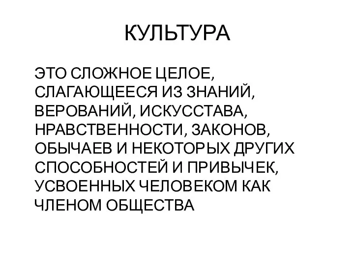 КУЛЬТУРА ЭТО СЛОЖНОЕ ЦЕЛОЕ, СЛАГАЮЩЕЕСЯ ИЗ ЗНАНИЙ, ВЕРОВАНИЙ, ИСКУССТАВА, НРАВСТВЕННОСТИ, ЗАКОНОВ,