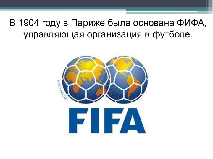 В 1904 году в Париже была основана ФИФА, управляющая организация в футболе.