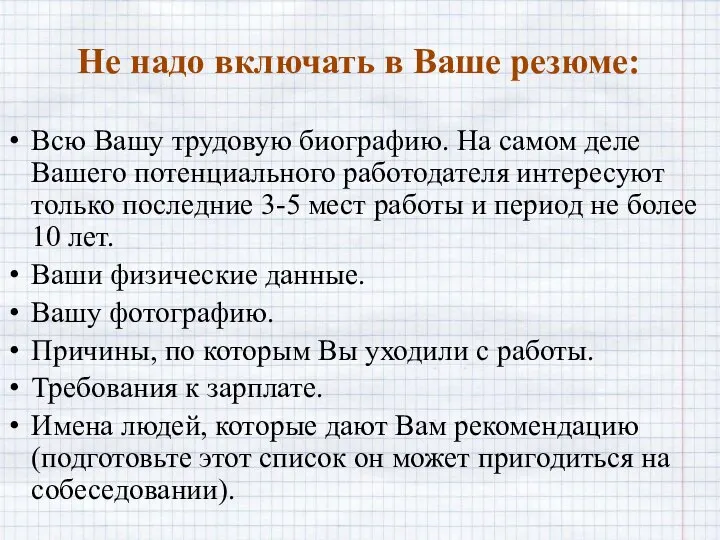 Не надо включать в Ваше резюме: Всю Вашу трудовую биографию. На