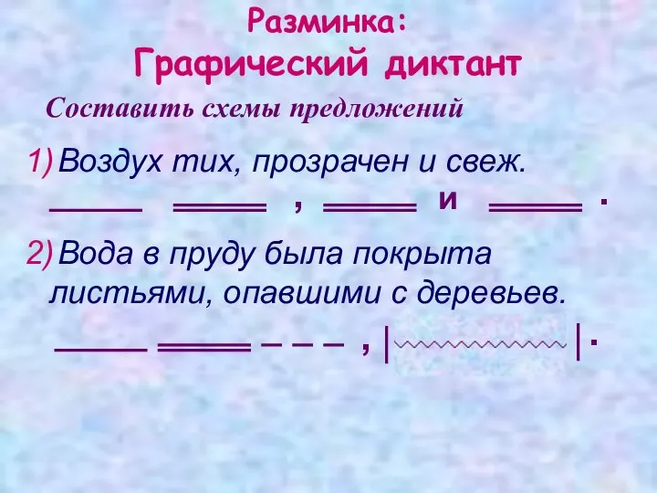 Разминка: Графический диктант 1) Воздух тих, прозрачен и свеж. 2) Вода