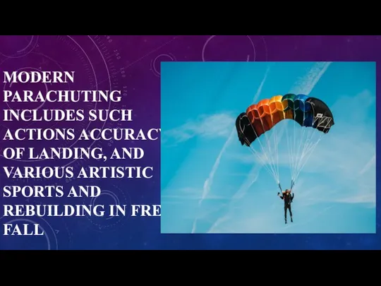 MODERN PARACHUTING INCLUDES SUCH ACTIONS ACCURACY OF LANDING, AND VARIOUS ARTISTIC