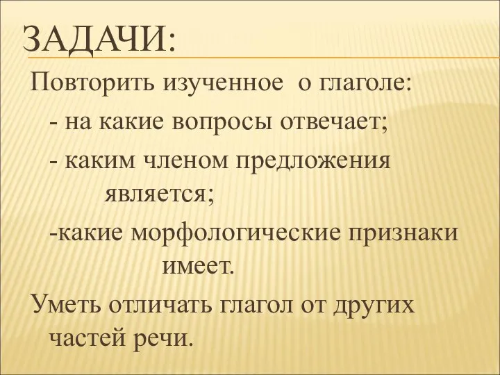 ЗАДАЧИ: Повторить изученное о глаголе: - на какие вопросы отвечает; -