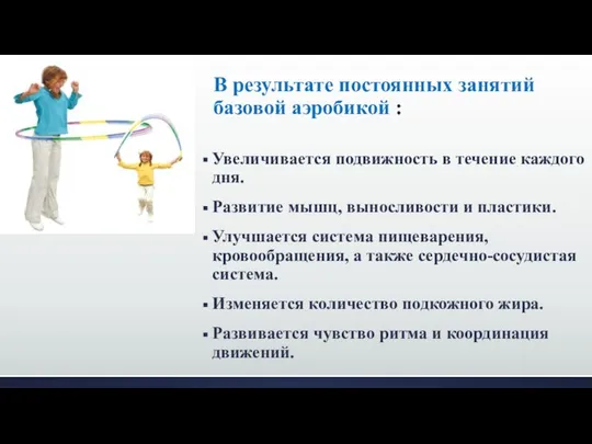 В результате постоянных занятий базовой аэробикой : Увеличивается подвижность в течение