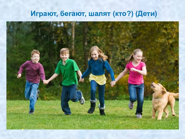 Играют, бегают, шалят (кто?) (Дети)