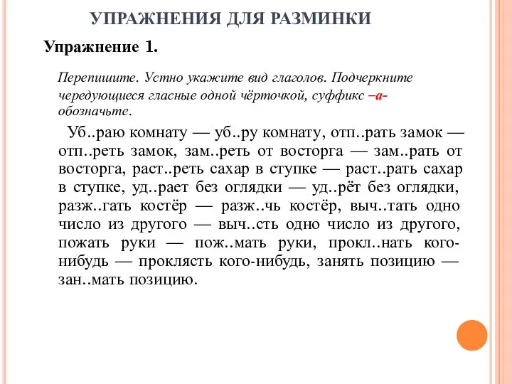 УПРАЖНЕНИЯ ДЛЯ РАЗМИНКИ Упражнение 1. Перепишите. Устно укажите вид глаголов. Подчеркните