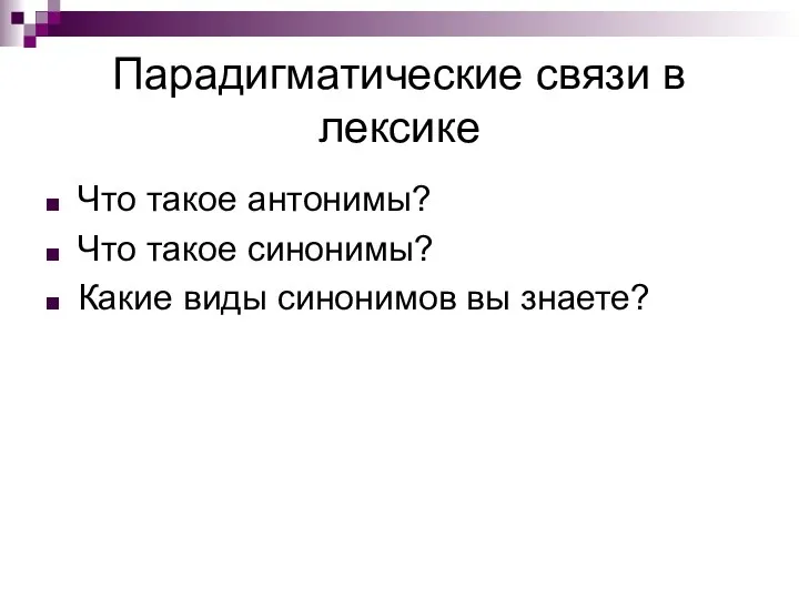 Парадигматические связи в лексике Что такое антонимы? Что такое синонимы? Какие виды синонимов вы знаете?