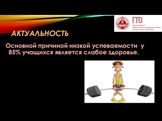 АКТУАЛЬНОСТЬ Основной причиной низкой успеваемости у 85% учащихся является слабое здоровье.