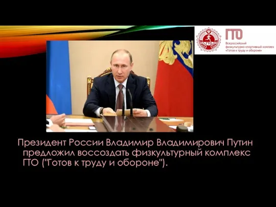 Президент России Владимир Владимирович Путин предложил воссоздать физкультурный комплекс ГТО ("Готов к труду и обороне").