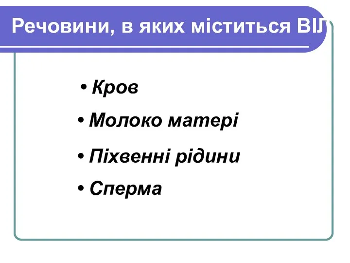 Речовини, в яких міститься ВІЛ: • Кров • Молоко матері • Піхвенні рідини • Сперма