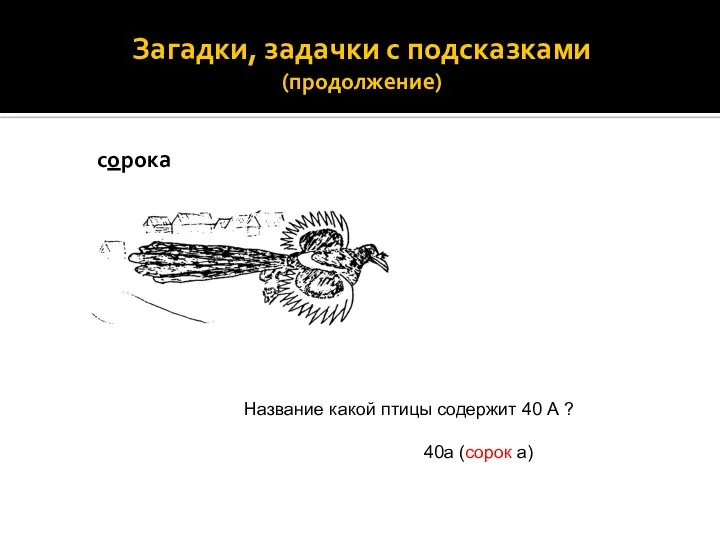 Загадки, задачки с подсказками (продолжение) сорока Название какой птицы содержит 40 А ? 40а (сорок а)