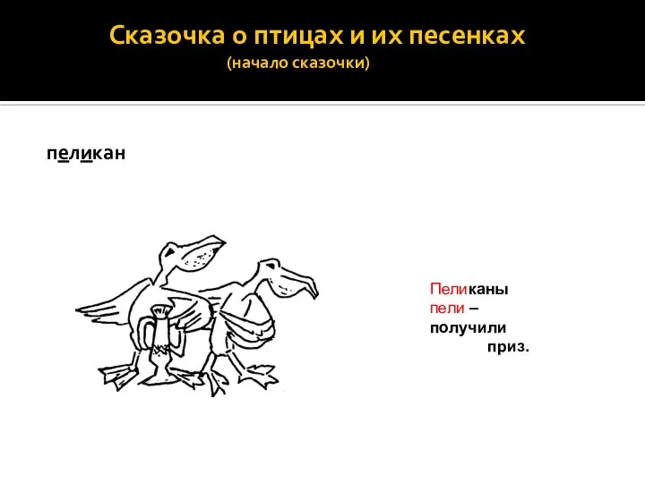 Сказочка о птицах и их песенках (начало сказочки) пеликан Пеликаны пели – получили приз.