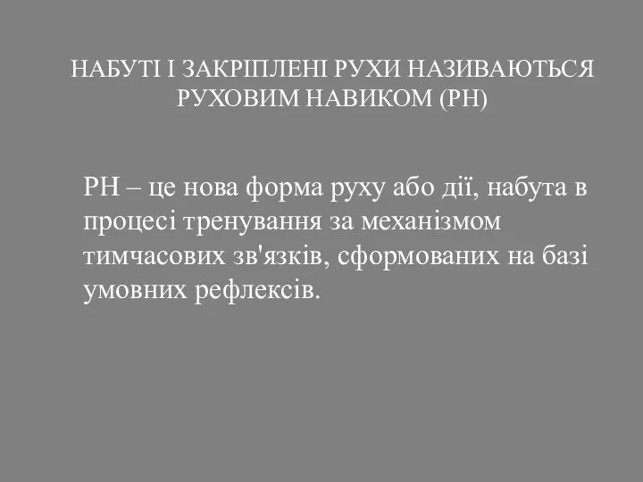 НАБУТІ І ЗАКРІПЛЕНІ РУХИ НАЗИВАЮТЬСЯ РУХОВИМ НАВИКОМ (РН) РН – це