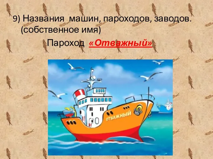 9) Названия машин, пароходов, заводов. (собственное имя) Пароход «Отважный»