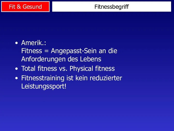 Fitnessbegriff Amerik.: Fitness = Angepasst-Sein an die Anforderungen des Lebens Total