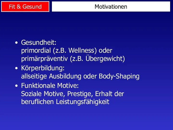 Motivationen Gesundheit: primordial (z.B. Wellness) oder primärpräventiv (z.B. Übergewicht) Körperbildung: allseitige