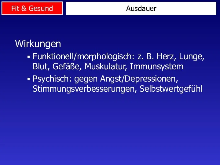 Wirkungen Funktionell/morphologisch: z. B. Herz, Lunge, Blut, Gefäße, Muskulatur, Immunsystem Psychisch: gegen Angst/Depressionen, Stimmungsverbesserungen, Selbstwertgefühl Ausdauer