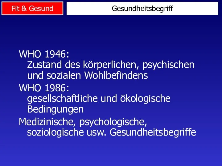 WHO 1946: Zustand des körperlichen, psychischen und sozialen Wohlbefindens WHO 1986: