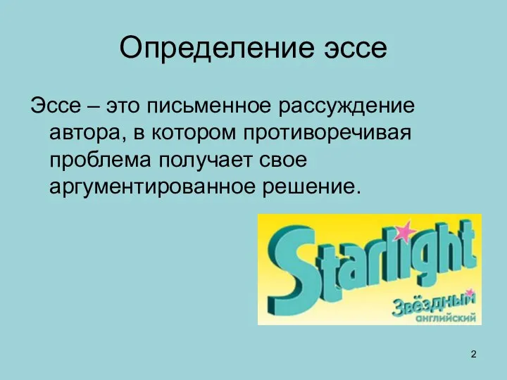 Определение эссе Эссе – это письменное рассуждение автора, в котором противоречивая проблема получает свое аргументированное решение.