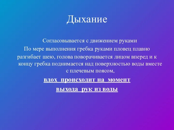 Дыхание Согласовывается с движением руками По мере выполнения гребка руками пловец