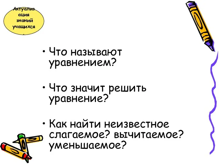 Что называют уравнением? Что значит решить уравнение? Как найти неизвестное слагаемое? вычитаемое? уменьшаемое? Актуализация знаний учащихся.