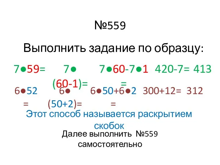 №559 Выполнить задание по образцу: 7●59= 7●(60-1)= 7●60-7●1= 420-7= 413 6●52=