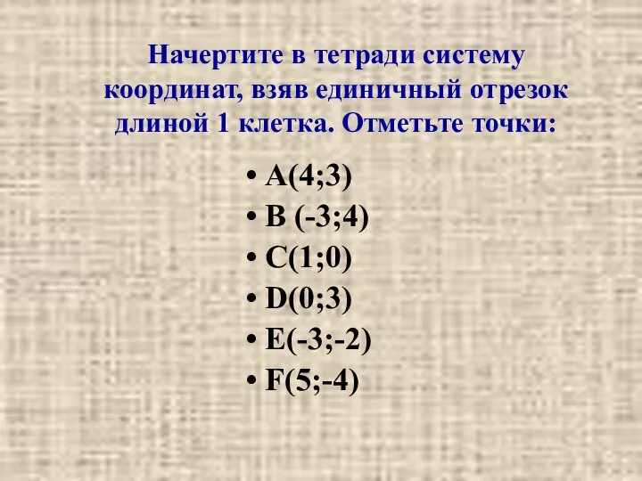 Начертите в тетради систему координат, взяв единичный отрезок длиной 1 клетка.