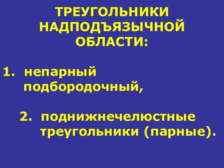 ТРЕУГОЛЬНИКИ НАДПОДЪЯЗЫЧНОЙ ОБЛАСТИ: 1. непарный подбородочный, 2. поднижнечелюстные треугольники (парные).