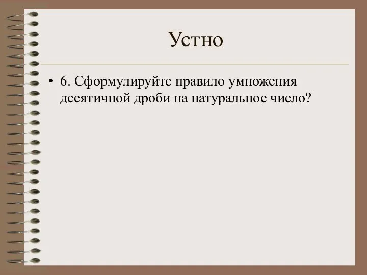 Устно 6. Сформулируйте правило умножения десятичной дроби на натуральное число?