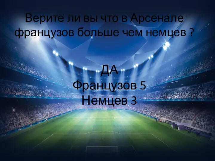 Верите ли вы что в Арсенале французов больше чем немцев ? ДА Французов 5 Немцев 3