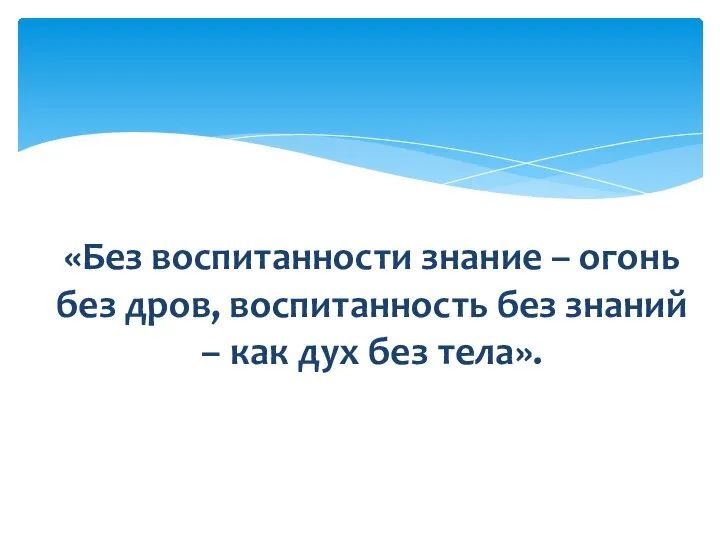 «Без воспитанности знание – огонь без дров, воспитанность без знаний – как дух без тела».