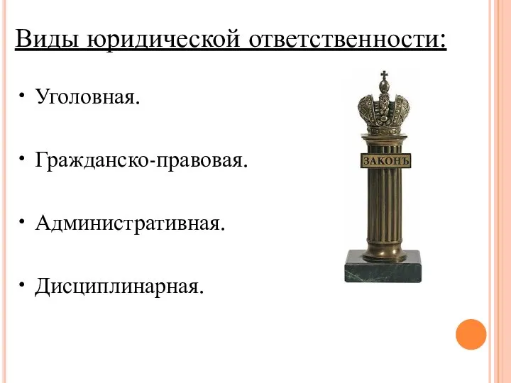 Виды юридической ответственности: • Уголовная. • Гражданско-правовая. • Административная. • Дисциплинарная.