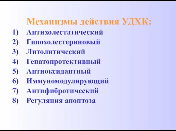 Механизмы действия УДХК: Антихолестатический Гипохолестериновый Литолитический Гепатопротективный Антиоксидантный Иммуномодулирующий Антифибротический Регуляция апоптоза