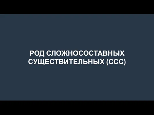 РОД СЛОЖНОСОСТАВНЫХ СУЩЕСТВИТЕЛЬНЫХ (ССС)