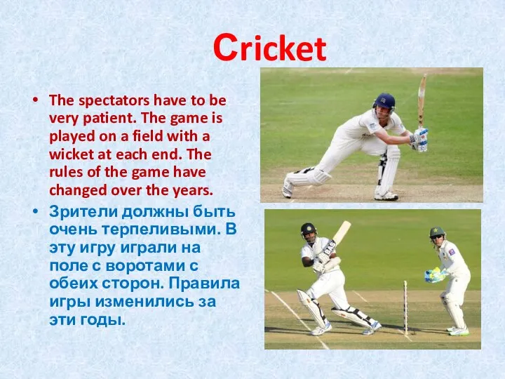 Сricket The spectators have to be very patient. The game is