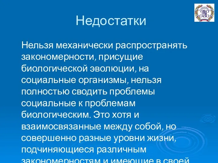 Недостатки Нельзя механически распространять закономерности, присущие биологической эволюции, на социальные организмы,