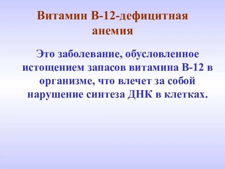 Витамин В-12-дефицитная анемия Это заболевание, обусловленное истощением запасов витамина В-12 в