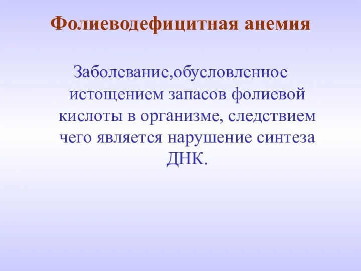 Фолиеводефицитная анемия Заболевание,обусловленное истощением запасов фолиевой кислоты в организме, следствием чего является нарушение синтеза ДНК.