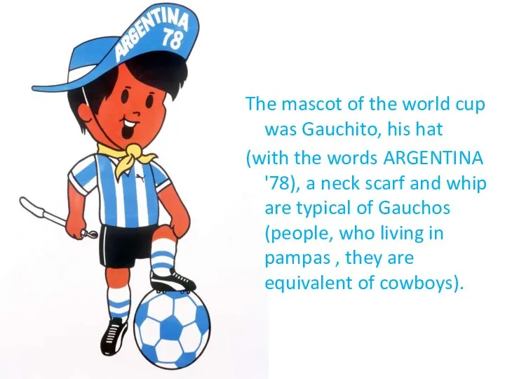 The mascot of the world cup was Gauchito, his hat (with