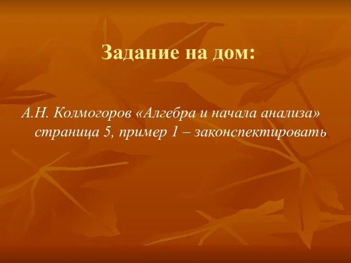 Задание на дом: А.Н. Колмогоров «Алгебра и начала анализа» страница 5, пример 1 – законспектировать