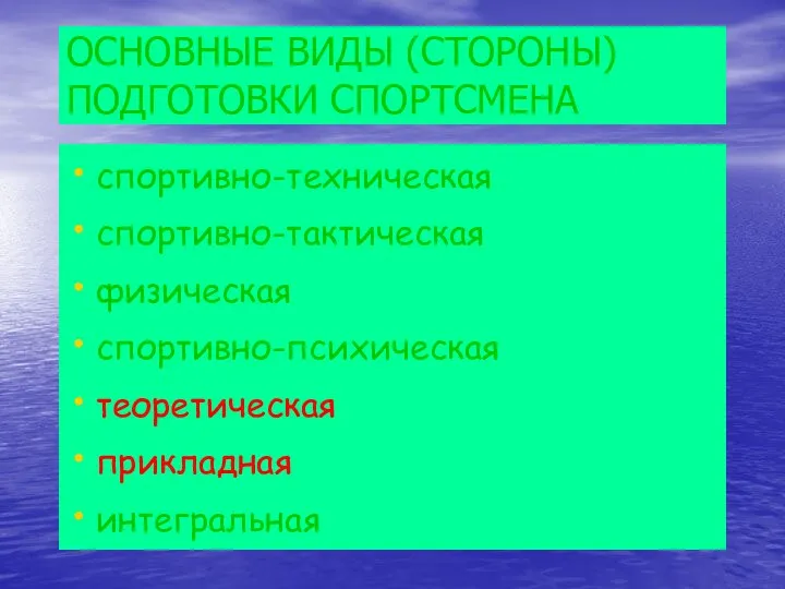 ОСНОВНЫЕ ВИДЫ (СТОРОНЫ) ПОДГОТОВКИ СПОРТСМЕНА спортивно-техническая спортивно-тактическая физическая спортивно-психическая теоретическая прикладная интегральная