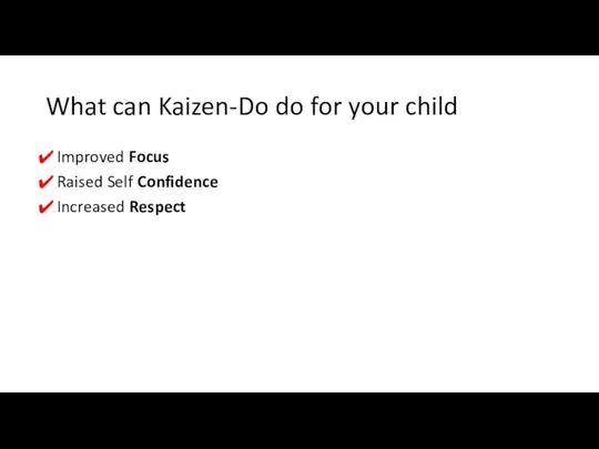 What can Kaizen-Do do for your child Improved Focus Raised Self Confidence Increased Respect