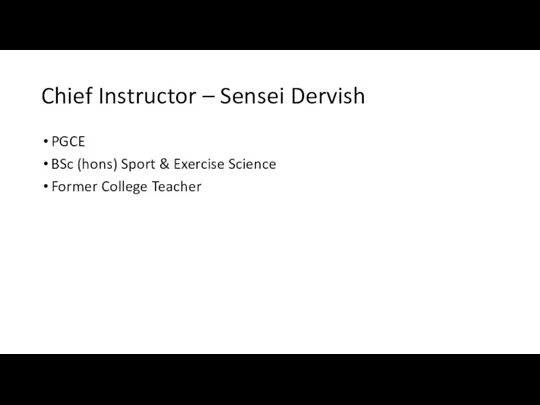 Chief Instructor – Sensei Dervish PGCE BSc (hons) Sport & Exercise Science Former College Teacher