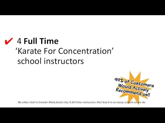 4 Full Time ‘Karate For Concentration’ school instructors No other club