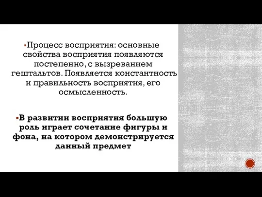 Процесс восприятия: основные свойства восприятия появляются постепенно, с вызреванием гештальтов. Появляется