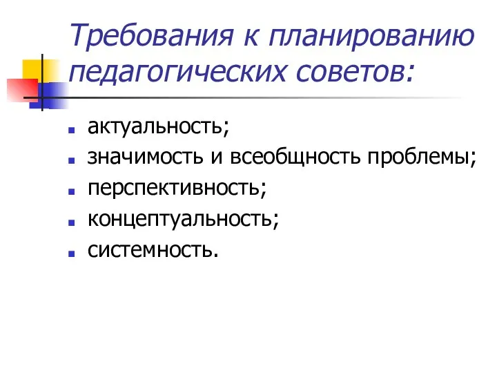 Требования к планированию педагогических советов: актуальность; значимость и всеобщность проблемы; перспективность; концептуальность; системность.