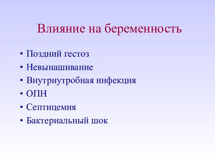 Влияние на беременность Поздний гестоз Невынашивание Внутриутробная инфекция ОПН Септицемия Бактериальный шок