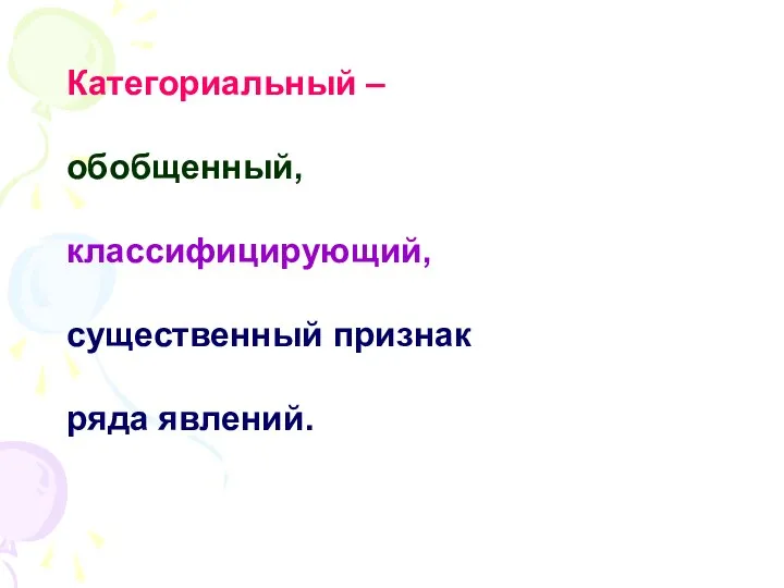 Категориальный – обобщенный, классифицирующий, существенный признак ряда явлений.