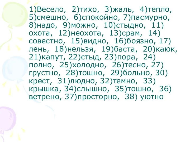 1)Весело, 2)тихо, 3)жаль, 4)тепло, 5)смешно, 6)спокойно, 7)пасмурно, 8)надо, 9)можно, 10)стыдно, 11)охота,