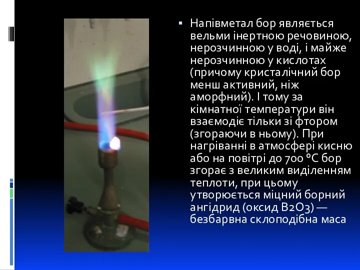 Напівметал бор являється вельми інертною речовиною, нерозчинною у воді, і майже